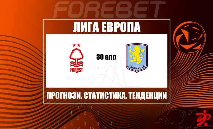 Детайлите ще решат: Нотингам Форест и Астън Вила преследват място на финала
